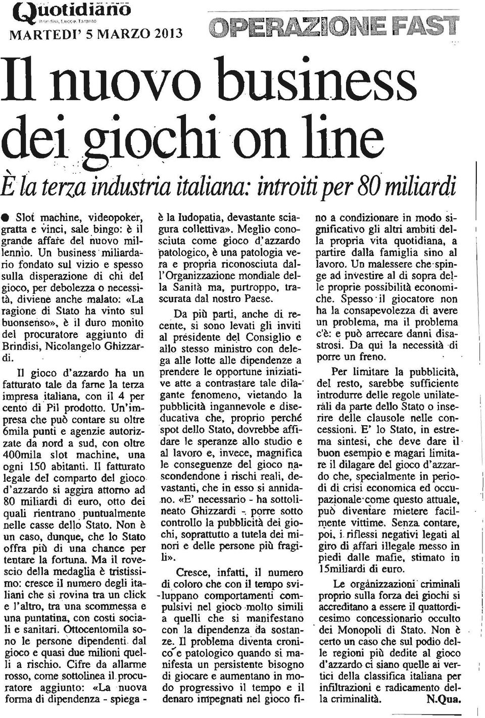 del procuratore aggiunto di Brindisi, Nicolangelo Ghizzardi. I1 gioco d'azzardo ha un fatturato tale da fame la terza impresa italiana, con il 4 per cento di Pil prodono.