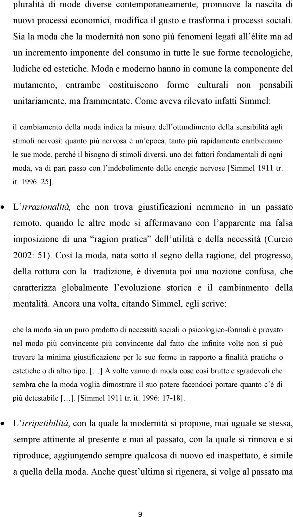 Moda e moderno hanno in comune la componente del mutamento, entrambe costituiscono forme culturali non pensabili unitariamente, ma frammentate.