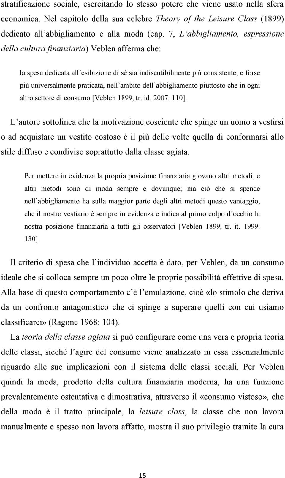 7, L abbigliamento, espressione della cultura finanziaria) Veblen afferma che: la spesa dedicata all esibizione di sé sia indiscutibilmente più consistente, e forse più universalmente praticata, nell