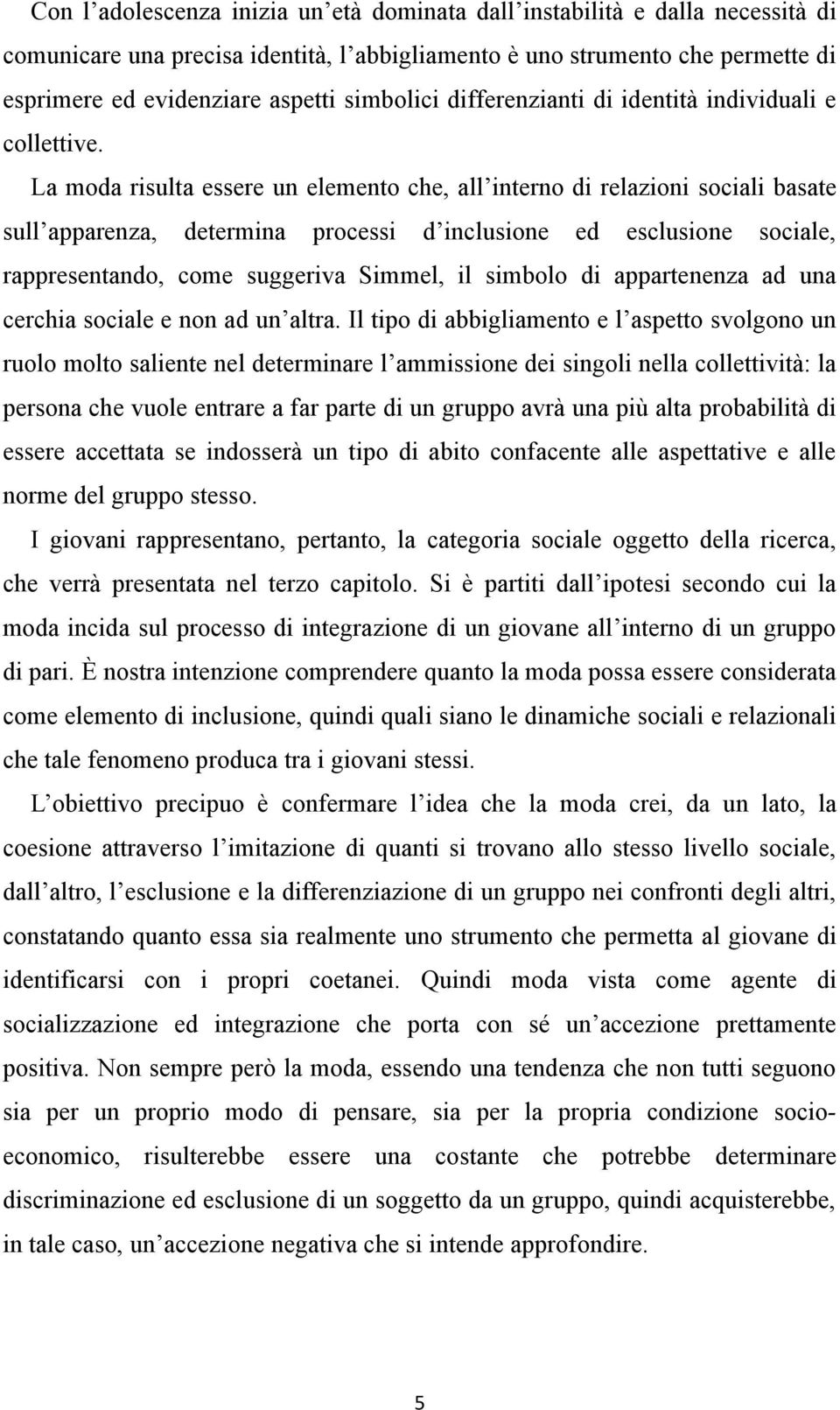 La moda risulta essere un elemento che, all interno di relazioni sociali basate sull apparenza, determina processi d inclusione ed esclusione sociale, rappresentando, come suggeriva Simmel, il