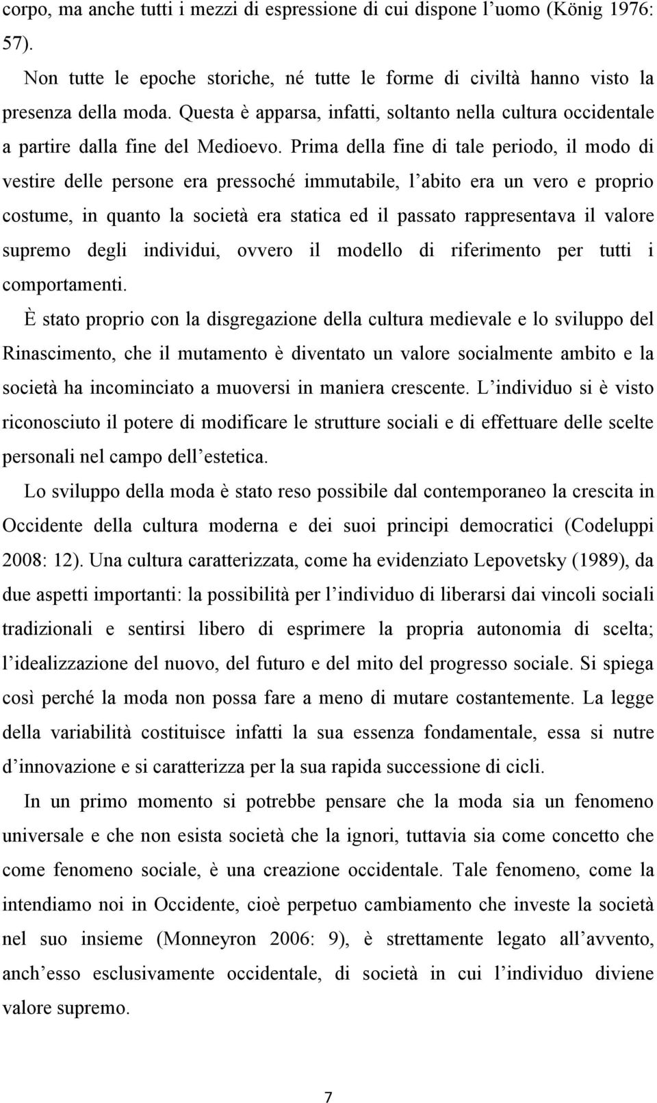 Prima della fine di tale periodo, il modo di vestire delle persone era pressoché immutabile, l abito era un vero e proprio costume, in quanto la società era statica ed il passato rappresentava il