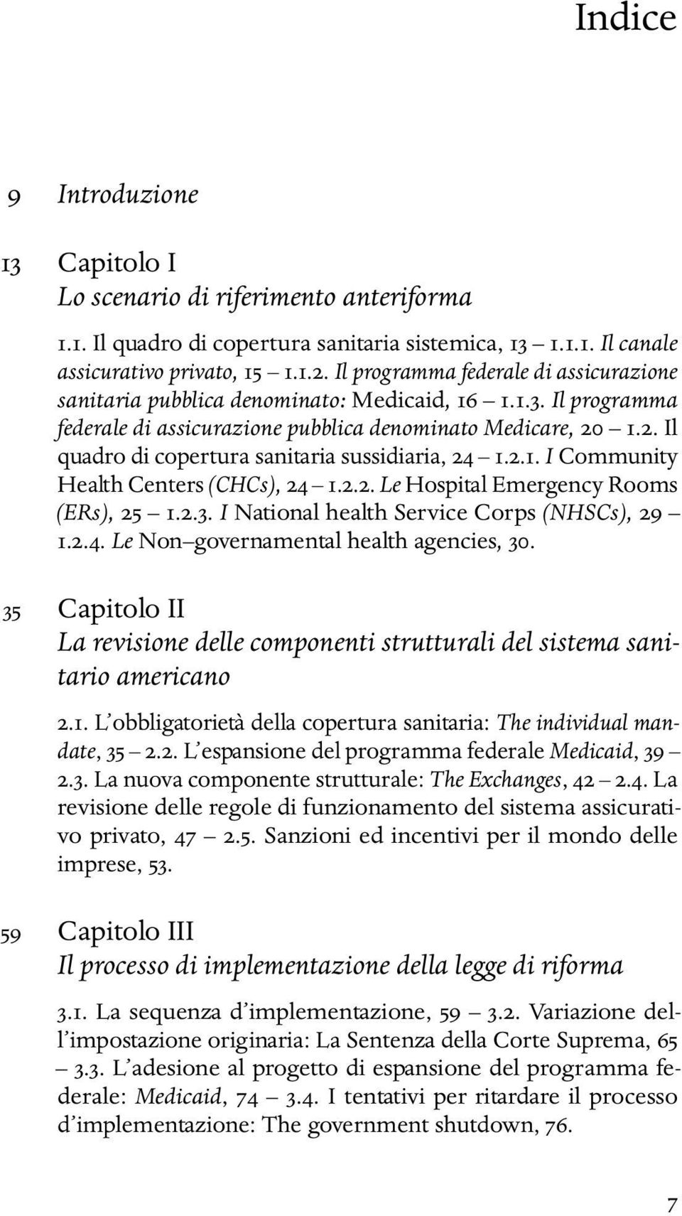 1.2. Il quadro di copertura sanitaria sussidiaria, 24 1.2.1. I Community Health Centers (CHCs), 24 1.2.2. Le Hospital Emergency Rooms (ERs), 25 1.2.3. I National health Service Corps (NHSCs), 29 1.2.4. Le Non governamental health agencies, 30.