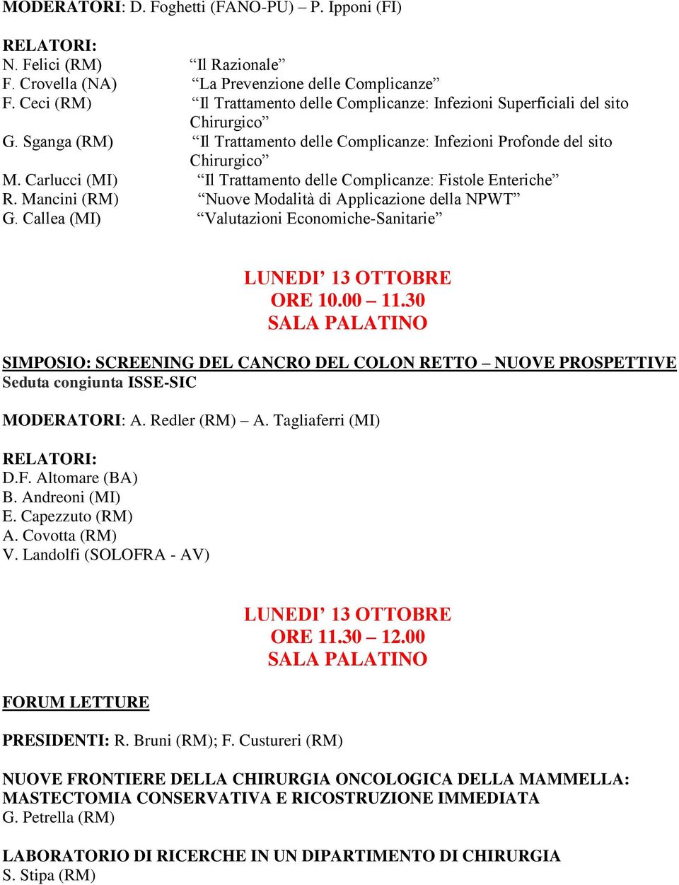 Carlucci (MI) Il Trattamento delle Complicanze: Fistole Enteriche R. Mancini (RM) Nuove Modalità di Applicazione della NPWT G.