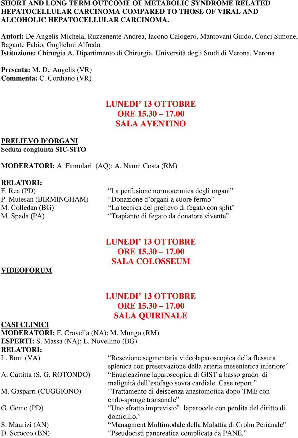 Studi di Verona, Verona Presenta: M. De Angelis (VR) Commenta: C. Cordiano (VR) PRELIEVO D ORGANI Seduta congiunta SIC-SITO ORE 15.30 17.00 MODERATORI: A. Famulari (AQ); A. Nanni Costa (RM) F.