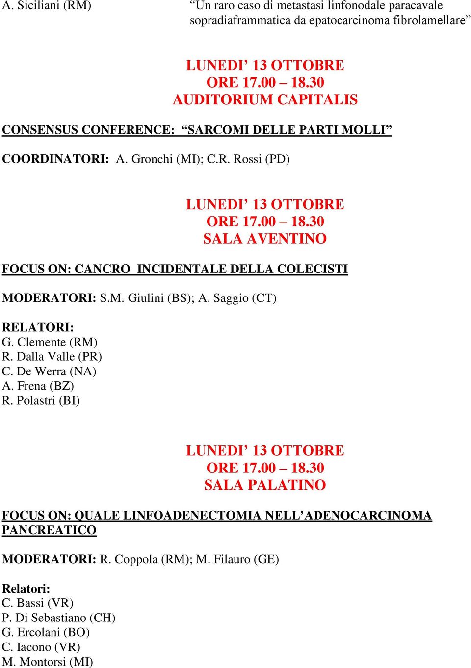 30 FOCUS ON: CANCRO INCIDENTALE DELLA COLECISTI MODERATORI: S.M. Giulini (BS); A. Saggio (CT) G. Clemente (RM) R. Dalla Valle (PR) C. De Werra (NA) A. Frena (BZ) R.