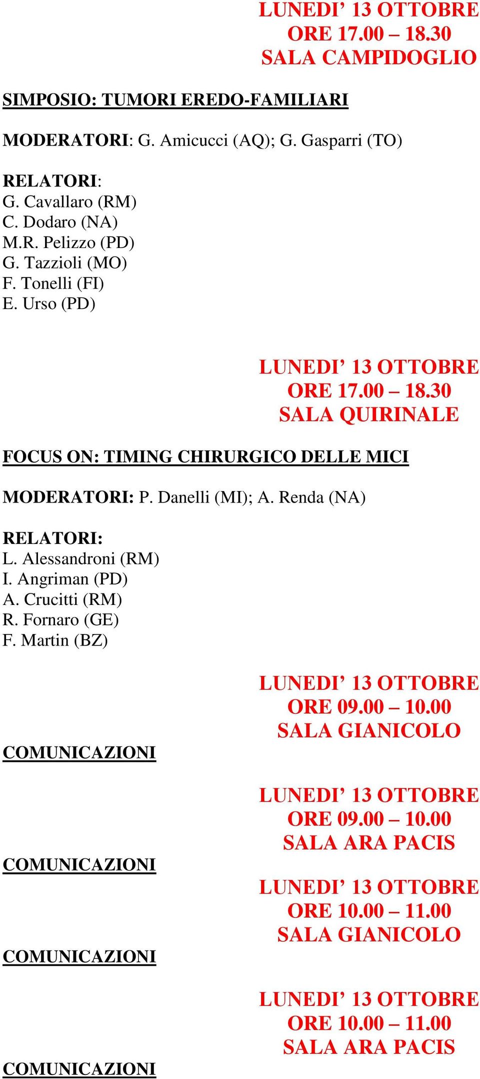 30 SALA QUIRINALE FOCUS ON: TIMING CHIRURGICO DELLE MICI MODERATORI: P. Danelli (MI); A. Renda (NA) L. Alessandroni (RM) I.