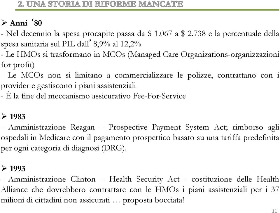 commercializzare le polizze, contrattano con i provider e gestiscono i piani assistenziali - È la fine del meccanismo assicurativo Fee-For-Service Ø 1983 - Amministrazione Reagan Prospective Payment