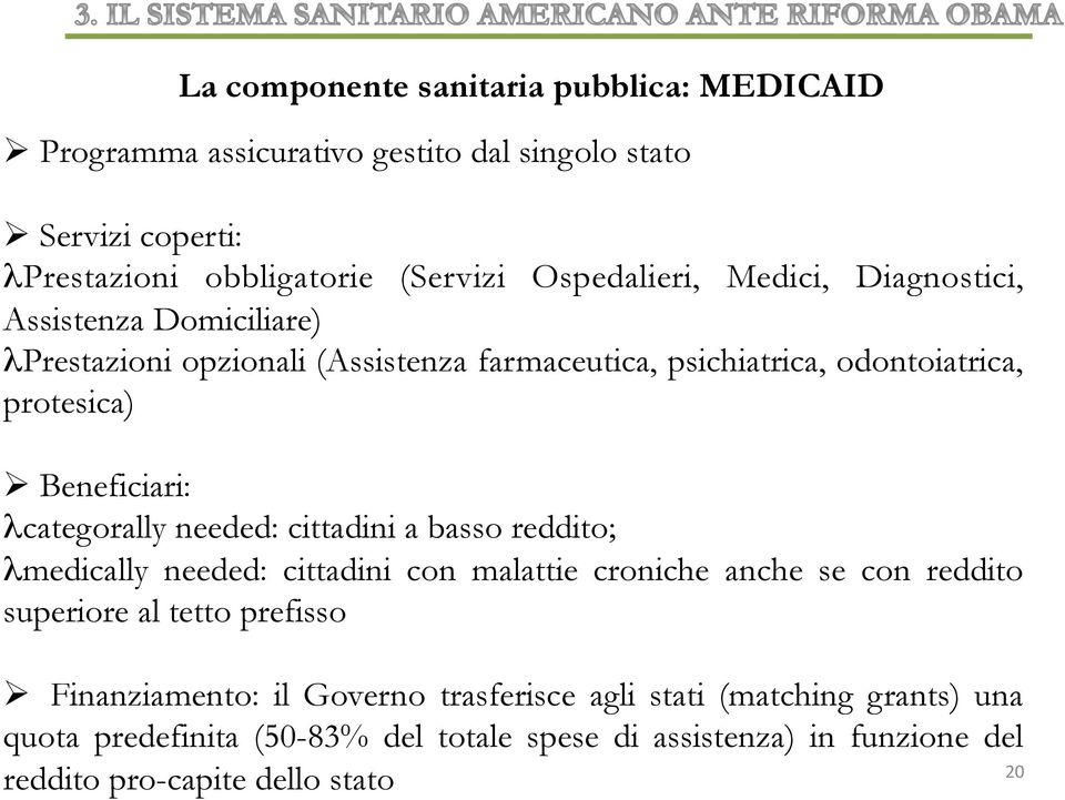 Beneficiari: λcategorally needed: cittadini a basso reddito; λmedically needed: cittadini con malattie croniche anche se con reddito superiore al tetto