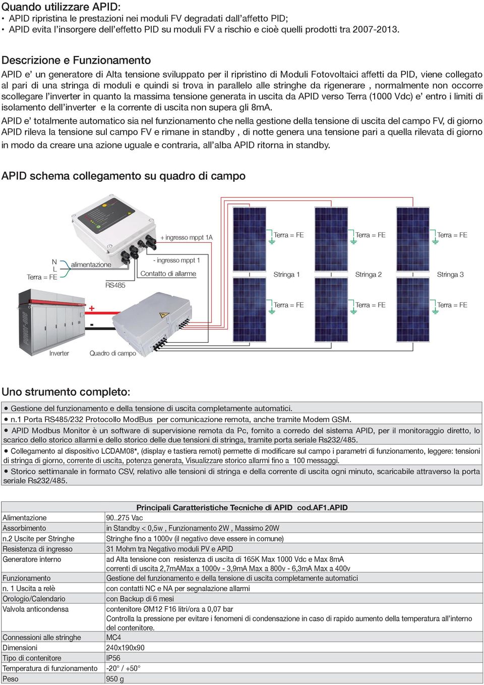 trova in parallelo alle stringhe da rigenerare, normalmente non occorre scollegare l inverter in quanto la massima tensione generata in uscita da APID verso Terra (1000 Vdc) e entro i limiti di