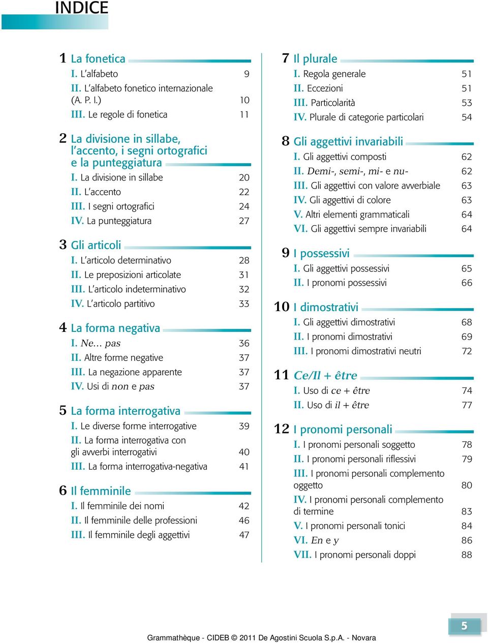 L articolo indeterminativo 32 IV. L articolo partitivo 33 4 La forma negativa I. Ne pas 36 II. Altre forme negative 37 III. La negazione apparente 37 IV.