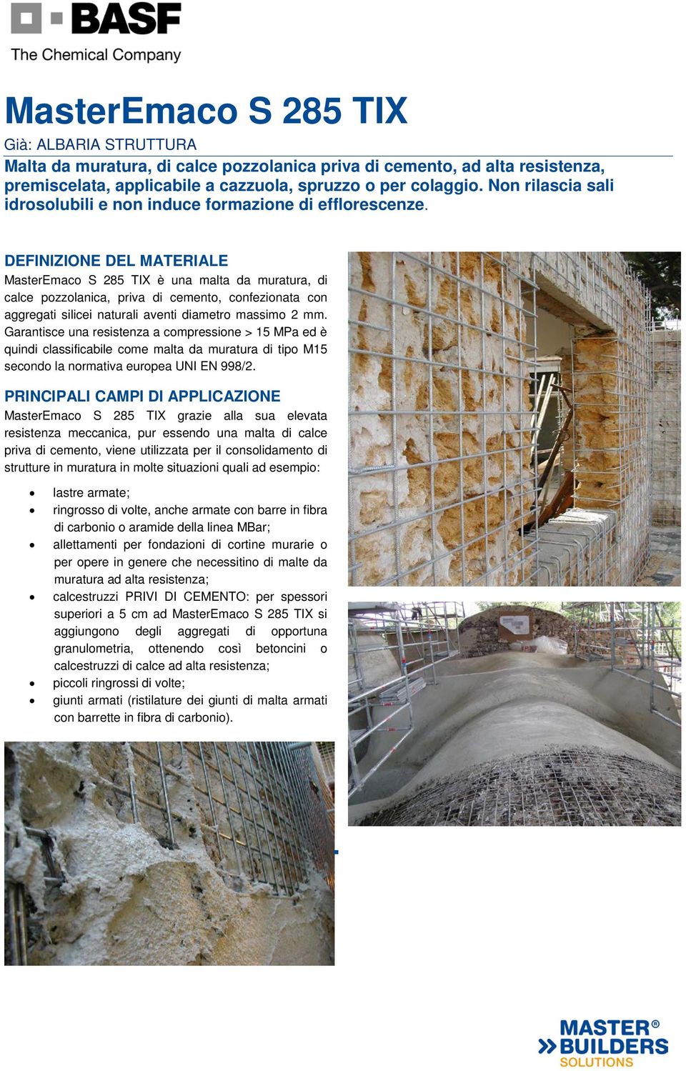 DEFINIZIONE DEL MATERIALE MasterEmaco S 285 TIX è una malta da muratura, di calce pozzolanica, priva di cemento, confezionata con aggregati silicei naturali aventi diametro massimo 2 mm.