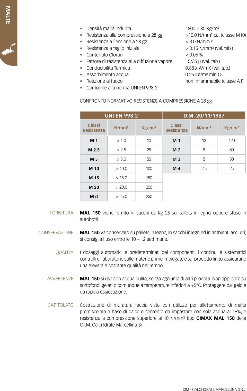 5 Reazione al fuoco non infiammabile (classe A1) Conforme alla norma UNI EN 998-2 CONFRONTO NORMATIVO RESISTENZE A COMPRESSIONE A 28 gg: UNI EN 998-2 D.M. 20/11/1987 Classi Resistenza N/mm² Kg/cm² Classi Resistenza N/mm² Kg/cm² M 1 > 1.