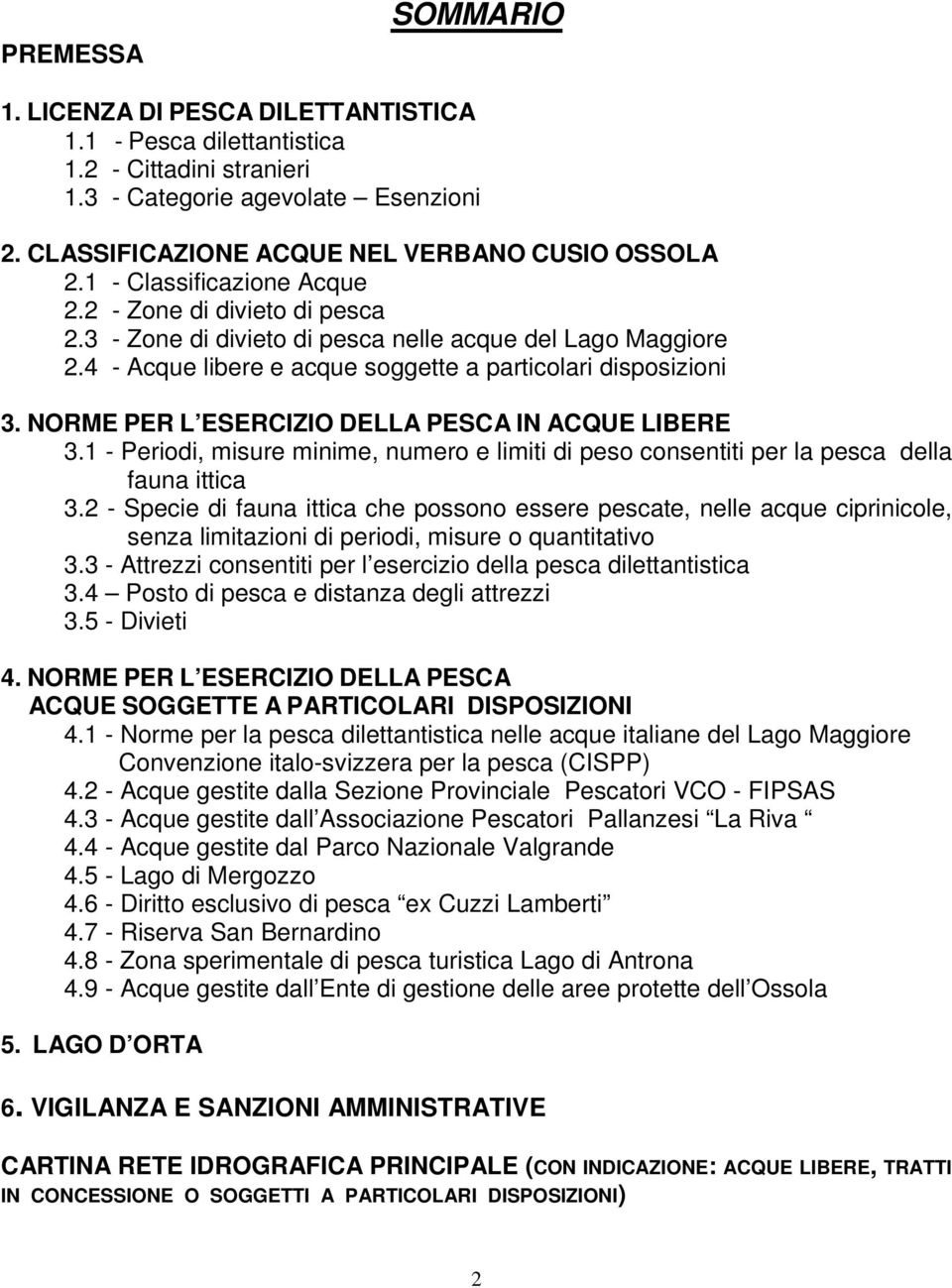 NORME PER L ESERCIZIO DELLA PESCA IN ACQUE LIBERE 3.1 - Periodi, misure minime, numero e limiti di peso consentiti per la pesca della fauna ittica 3.