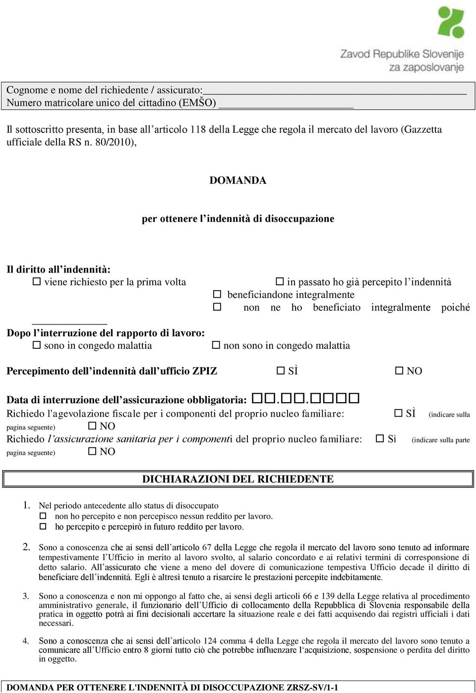 80/2010), DOMANDA per ottenere l indennità di disoccupazione Il diritto all indennità: viene richiesto per la prima volta Dopo l interruzione del rapporto di lavoro: sono in congedo malattia in