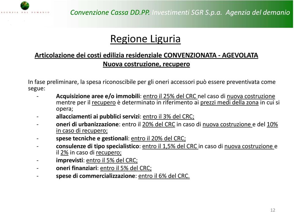 opera; allacciamenti ai pubblici servizi: entro il 3% del CRC; oneri di urbanizzazione: entro il 20% del CRC in caso di nuova costruzione e del 10% in caso di recupero; spesetecniche e gestionali: