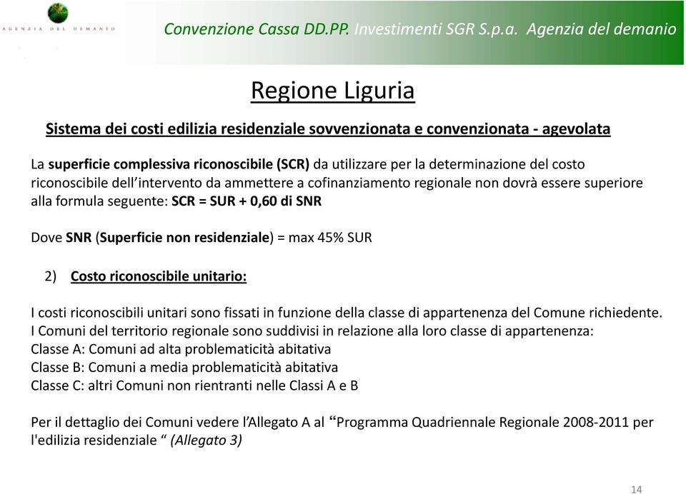 riconoscibile unitario: I costi riconoscibili unitari sono fissati in funzione della classe di appartenenza del Comune richiedente.