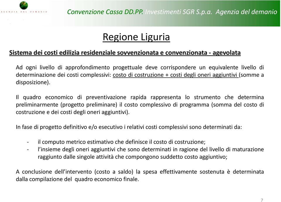 Il quadro economico di preventivazione rapida rappresenta lo strumento che determina preliminarmente (progetto preliminare) il costo complessivo di programma (somma del costo di costruzione e dei