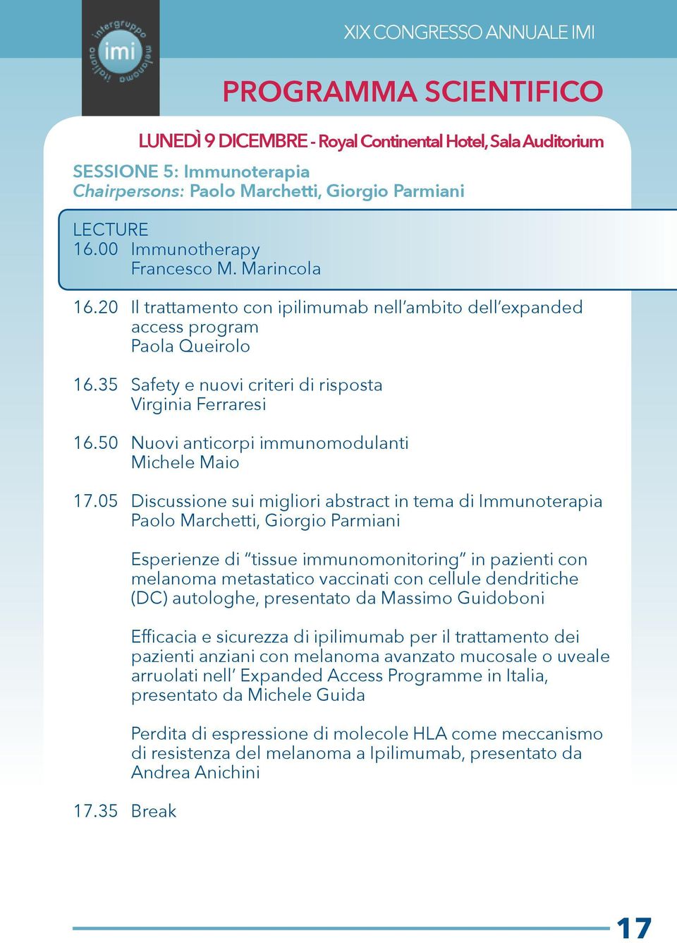 50 Nuovi anticorpi immunomodulanti Michele Maio 17.05 Discussione sui migliori abstract in tema di Immunoterapia Paolo Marchetti, Giorgio Parmiani 17.