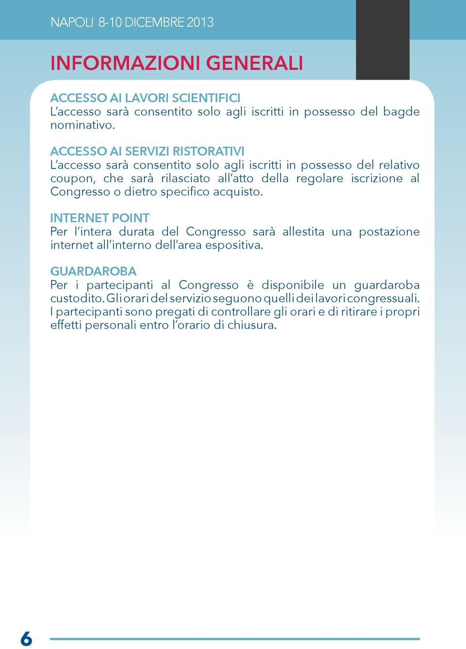 specifico acquisto. INTERNET POINT Per l intera durata del Congresso sarà allestita una postazione internet all interno dell area espositiva.