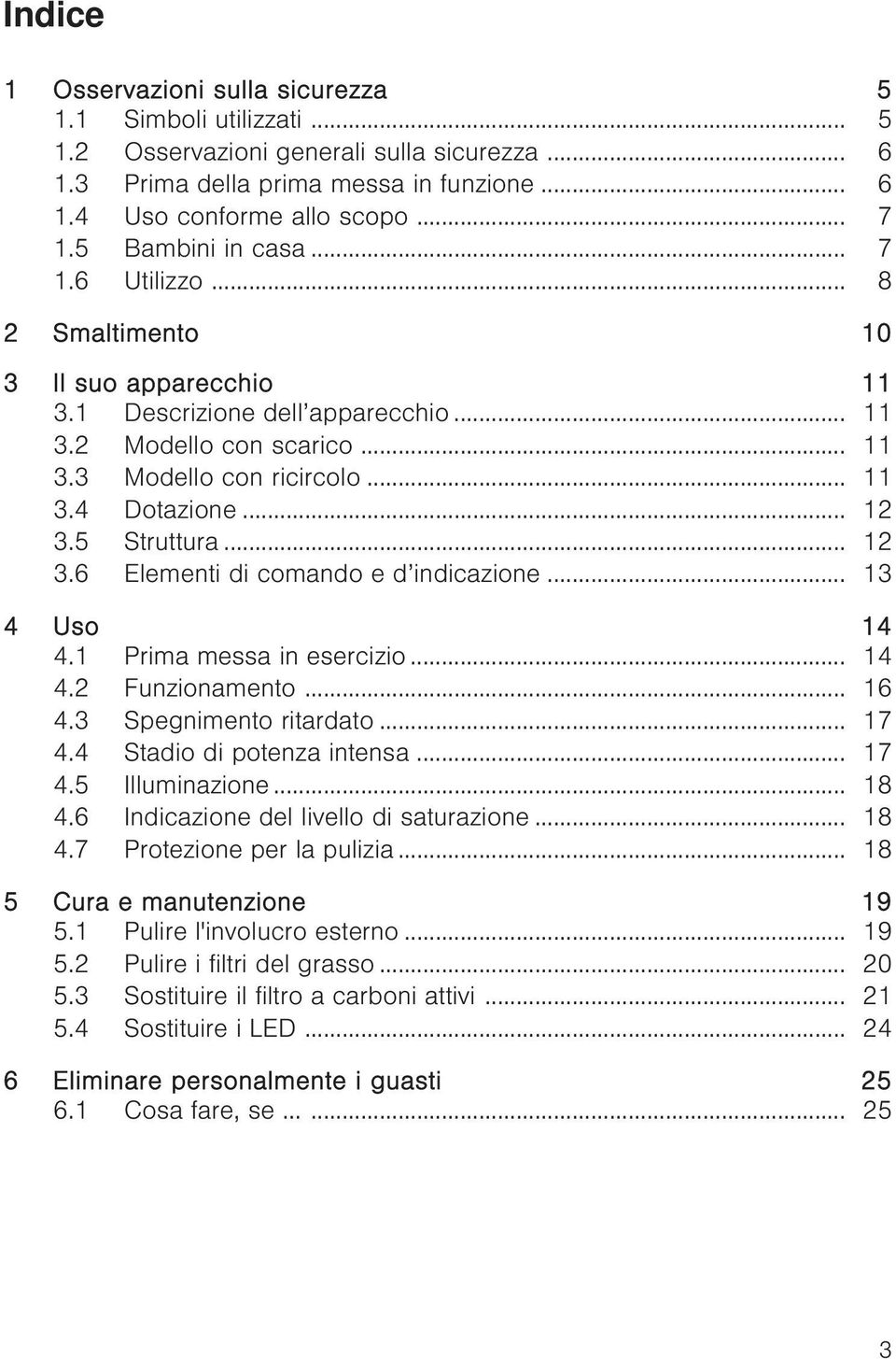 .. 12 3.5 Struttura... 12 3.6 Elementi di comando e d indicazione... 13 4 Uso 14 4.1 Prima messa in esercizio... 14 4.2 Funzionamento... 16 4.3 Spegnimento ritardato... 17 4.