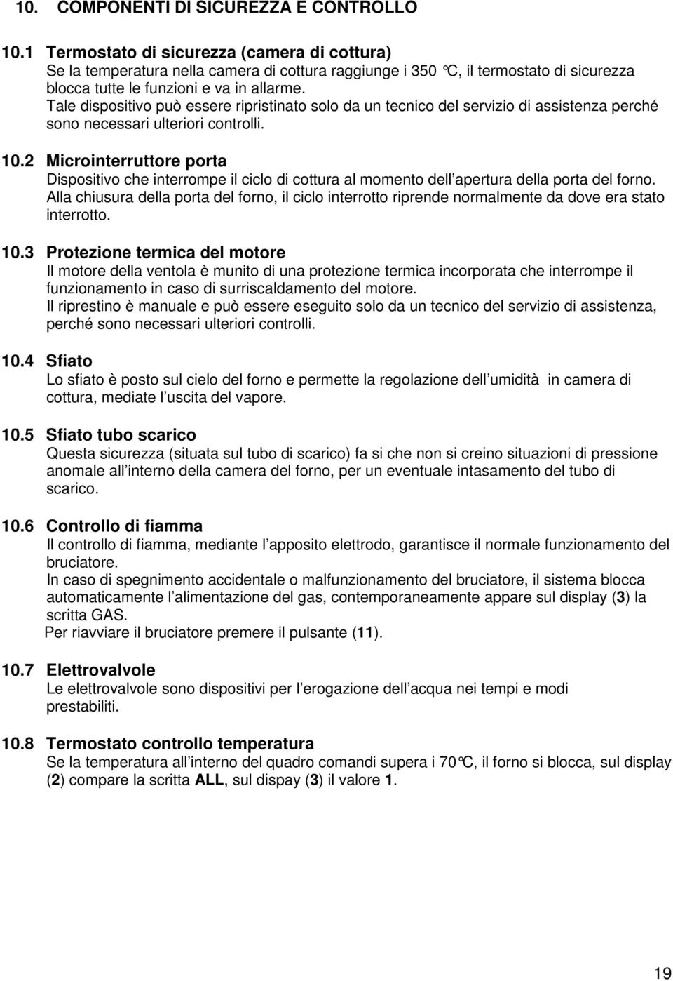 Tale dispositivo può essere ripristinato solo da un tecnico del servizio di assistenza perché sono necessari ulteriori controlli. 10.