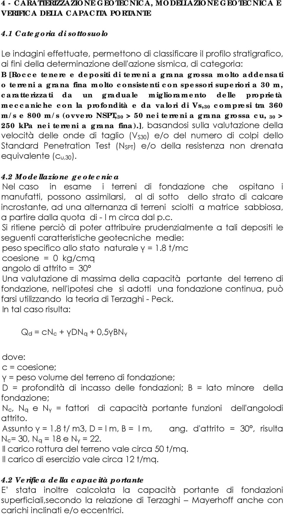 terreni a grana grossa molto addensati o terreni a grana fina molto consistenti con spessori superiori a 3 m, caratterizzati da un graduale miglioramento delle proprietà meccaniche con la profondità