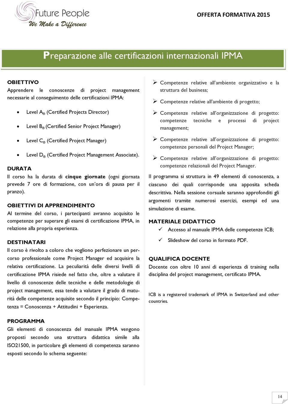 organizzazione di progetto: competenze tecniche e processi di project management; Level C (Certified Project Manager) Level D (Certified Project Management Associate).