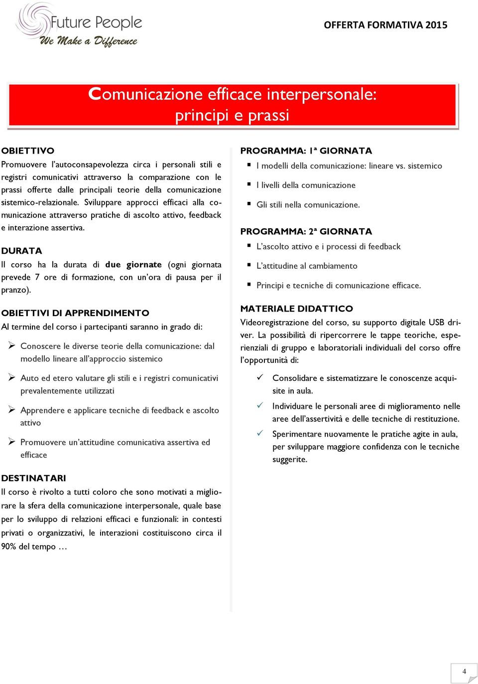 Il corso ha la durata di due giornate (ogni giornata prevede 7 ore di formazione, con un ora di pausa per il pranzo).