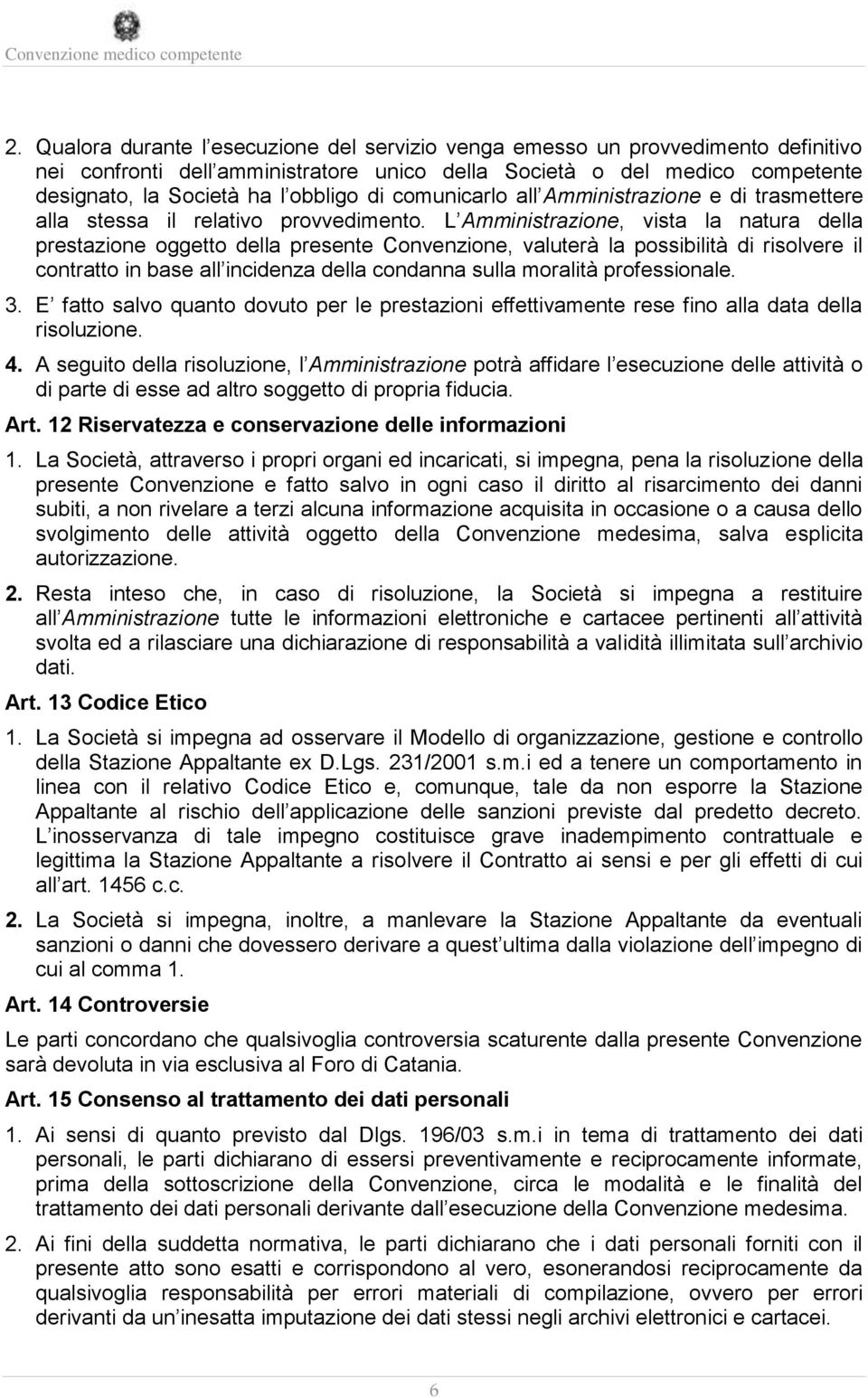 L Amministrazione, vista la natura della prestazione oggetto della presente Convenzione, valuterà la possibilità di risolvere il contratto in base all incidenza della condanna sulla moralità