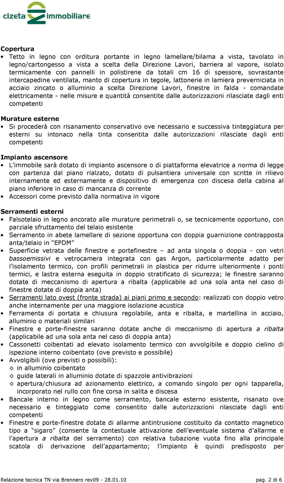 Direzione Lavori, finestre in falda - comandate elettricamente - nelle misure e quantità consentite dalle autorizzazioni rilasciate dagli enti competenti Murature esterne Si procederà con risanamento