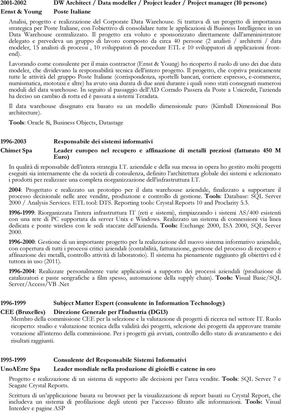 Il progetto era voluto e sponsorizzato direttamente dall amministratore delegato e prevedeva un gruppo di lavoro composto da circa 40 persone (2 analisti / architetti / data modeler, 15 analisti di