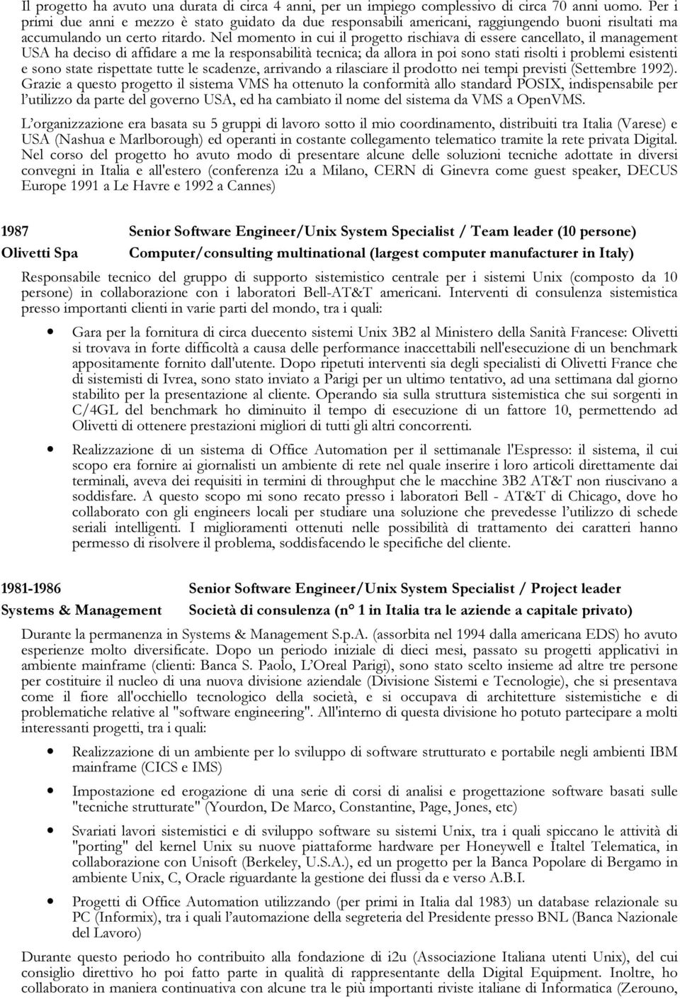 Nel momento in cui il progetto rischiava di essere cancellato, il management USA ha deciso di affidare a me la responsabilità tecnica; da allora in poi sono stati risolti i problemi esistenti e sono