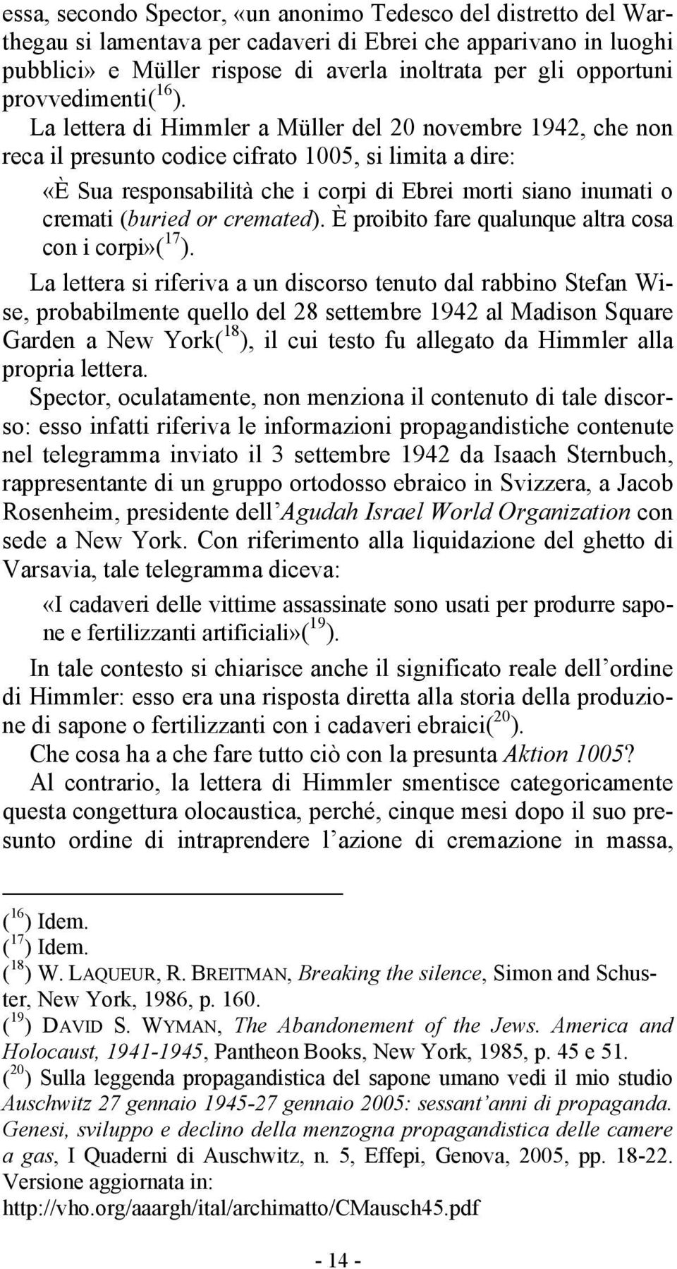 La lettera di Himmler a Müller del 20 novembre 1942, che non reca il presunto codice cifrato 1005, si limita a dire: «È Sua responsabilità che i corpi di Ebrei morti siano inumati o cremati (buried