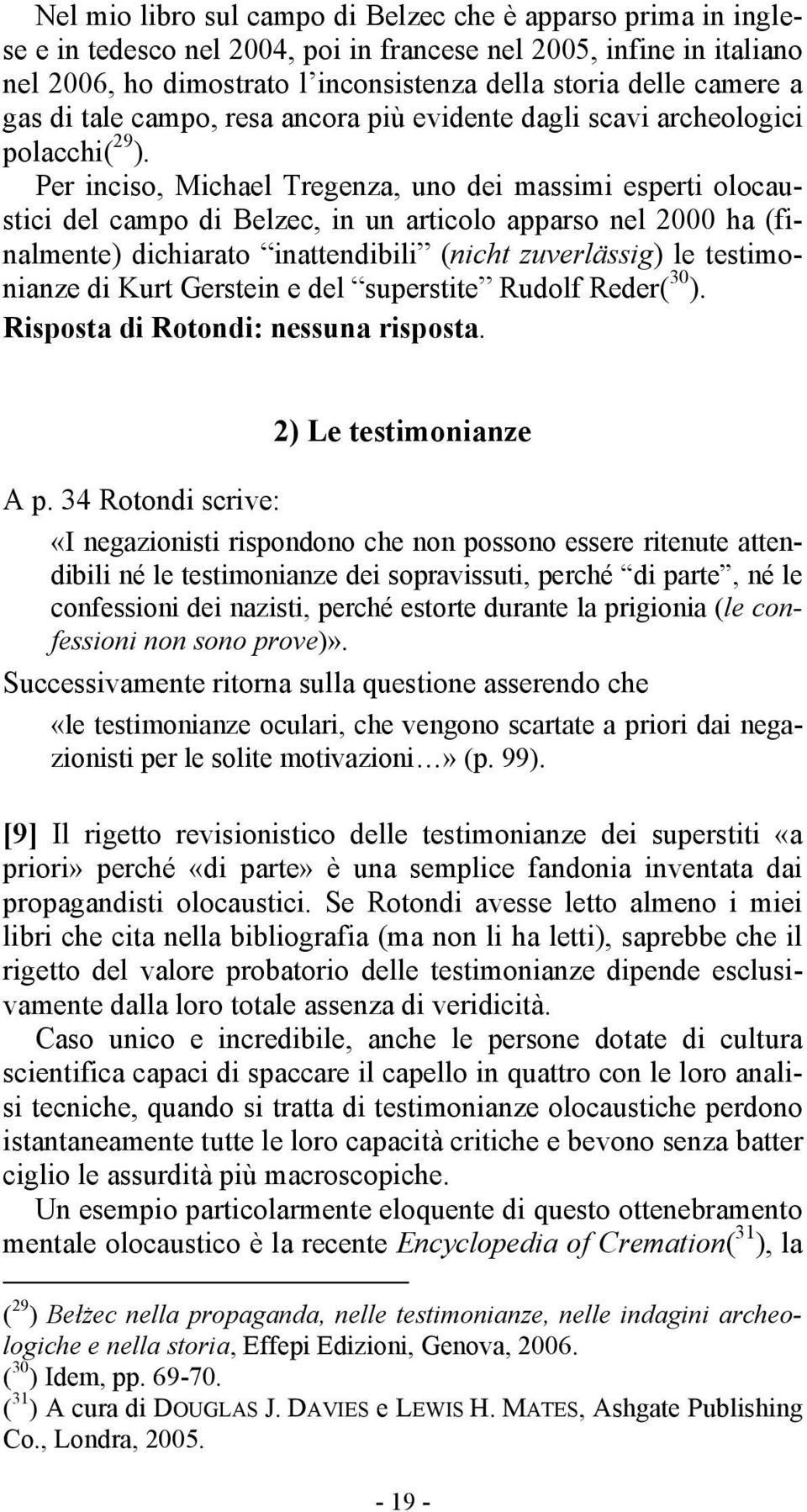 Per inciso, Michael Tregenza, uno dei massimi esperti olocaustici del campo di Belzec, in un articolo apparso nel 2000 ha (finalmente) dichiarato inattendibili (nicht zuverlässig) le testimonianze di