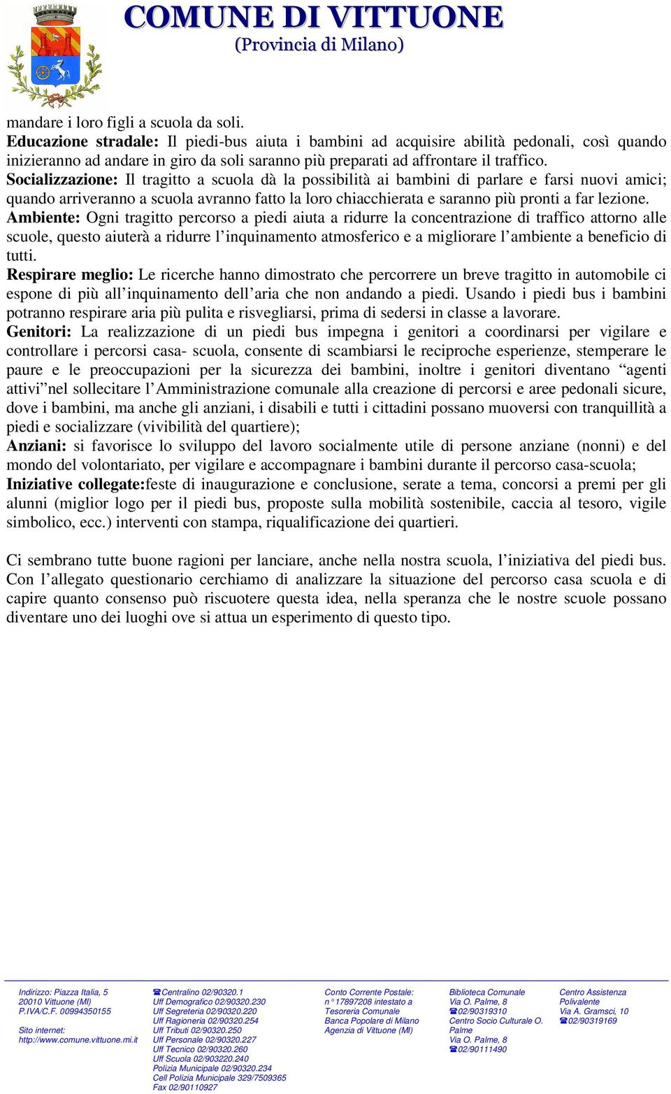 Socializzazione: Il tragitto a scuola dà la possibilità ai bambini di parlare e farsi nuovi amici; quando arriveranno a scuola avranno fatto la loro chiacchierata e saranno più pronti a far lezione.