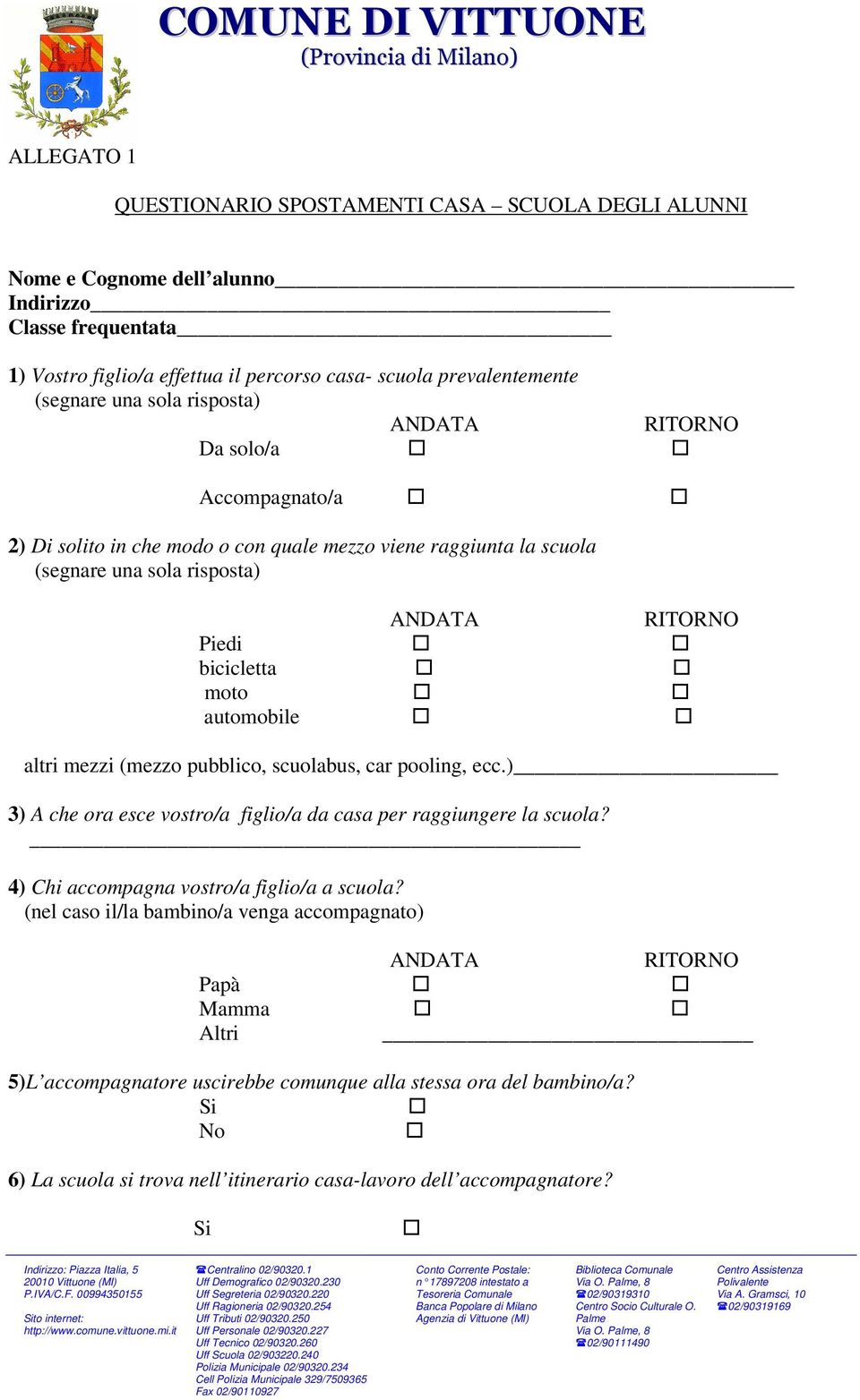 altri mezzi (mezzo pubblico, scuolabus, car pooling, ecc.) 3) A che ora esce vostro/a figlio/a da casa per raggiungere la scuola? 4) Chi accompagna vostro/a figlio/a a scuola?