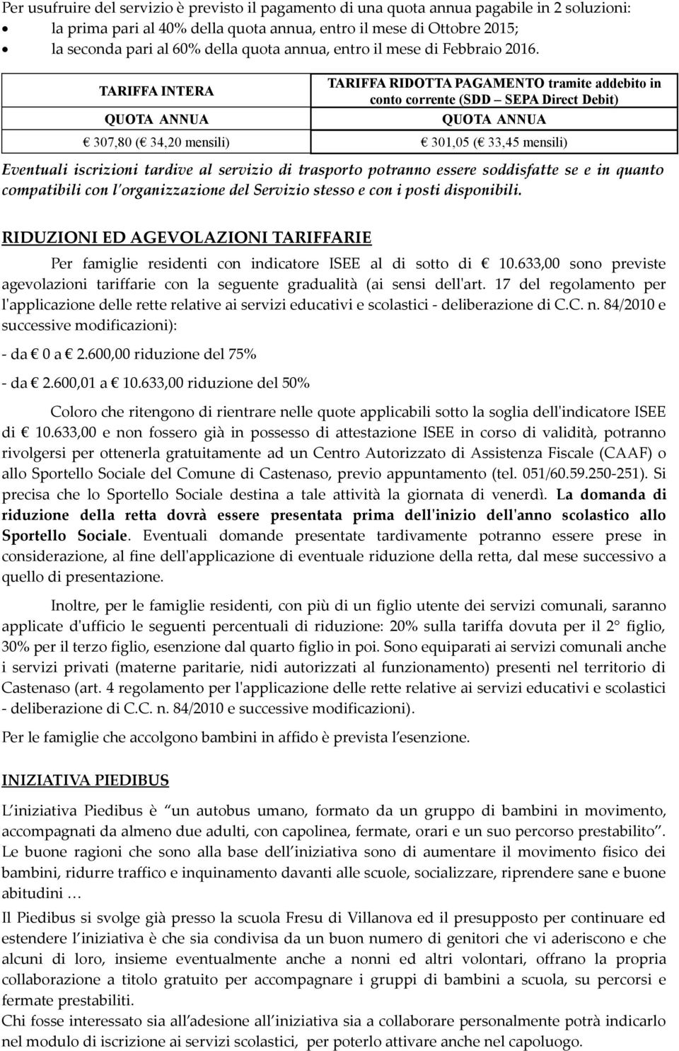 ANNUA ANNUA 307,80 ( 34,20 mensili) 301,05 ( 33,45 mensili) Eventuali iscrizioni tardive al servizio di trasporto potranno essere soddisfatte se e in quanto compatibili con l'organizzazione del