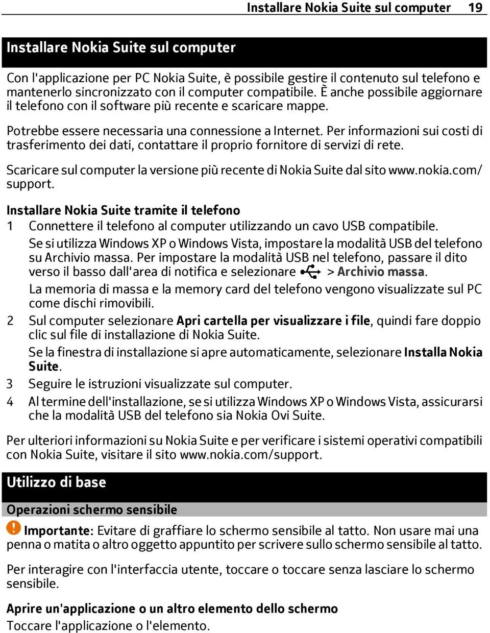 Per informazioni sui costi di trasferimento dei dati, contattare il proprio fornitore di servizi di rete. Scaricare sul computer la versione più recente di Nokia Suite dal sito www.nokia.com/ support.