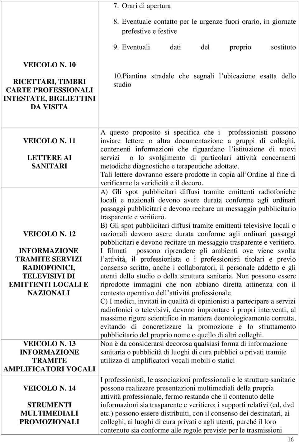 12 INFORMAZIONE TRAMITE SERVIZI RADIOFONICI, TELEVISIVI DI EMITTENTI LOCALI E NAZIONALI VEICOLO N. 13 INFORMAZIONE TRAMITE AMPLIFICATORI VOCALI VEICOLO N.