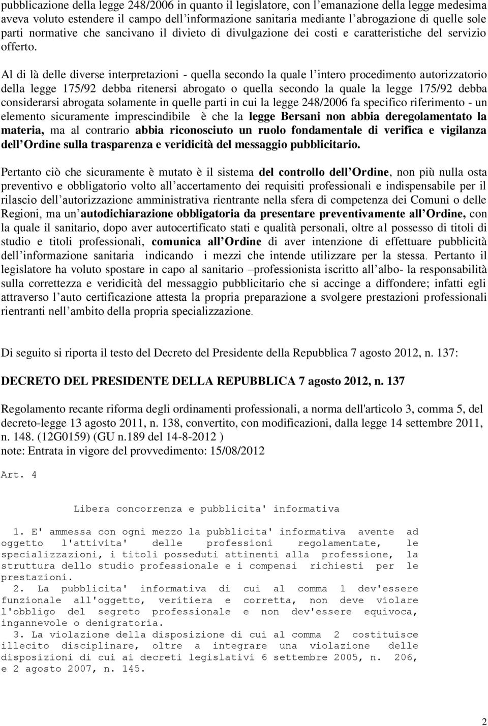 Al di là delle diverse interpretazioni - quella secondo la quale l intero procedimento autorizzatorio della legge 175/92 debba ritenersi abrogato o quella secondo la quale la legge 175/92 debba