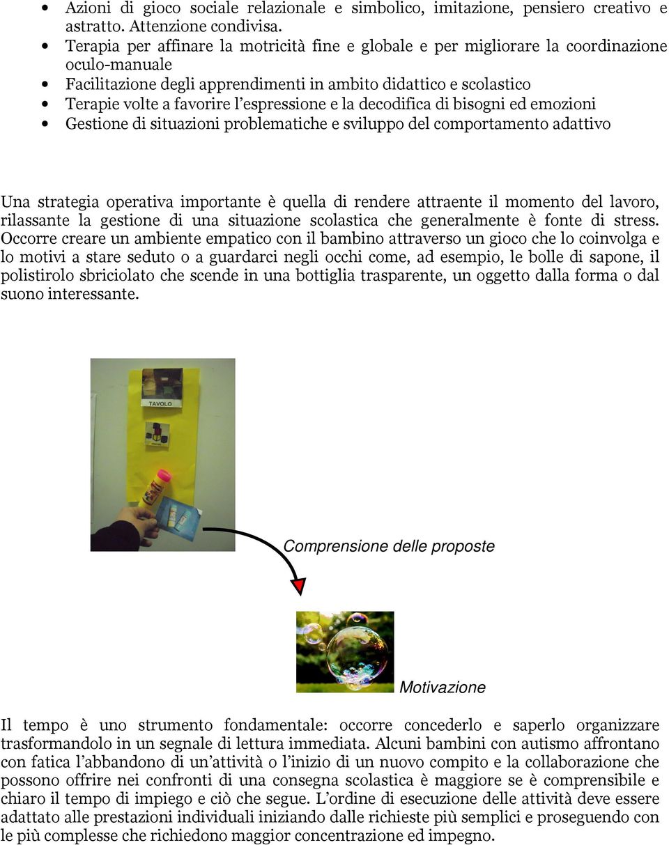 espressione e la decodifica di bisogni ed emozioni Gestione di situazioni problematiche e sviluppo del comportamento adattivo Una strategia operativa importante è quella di rendere attraente il