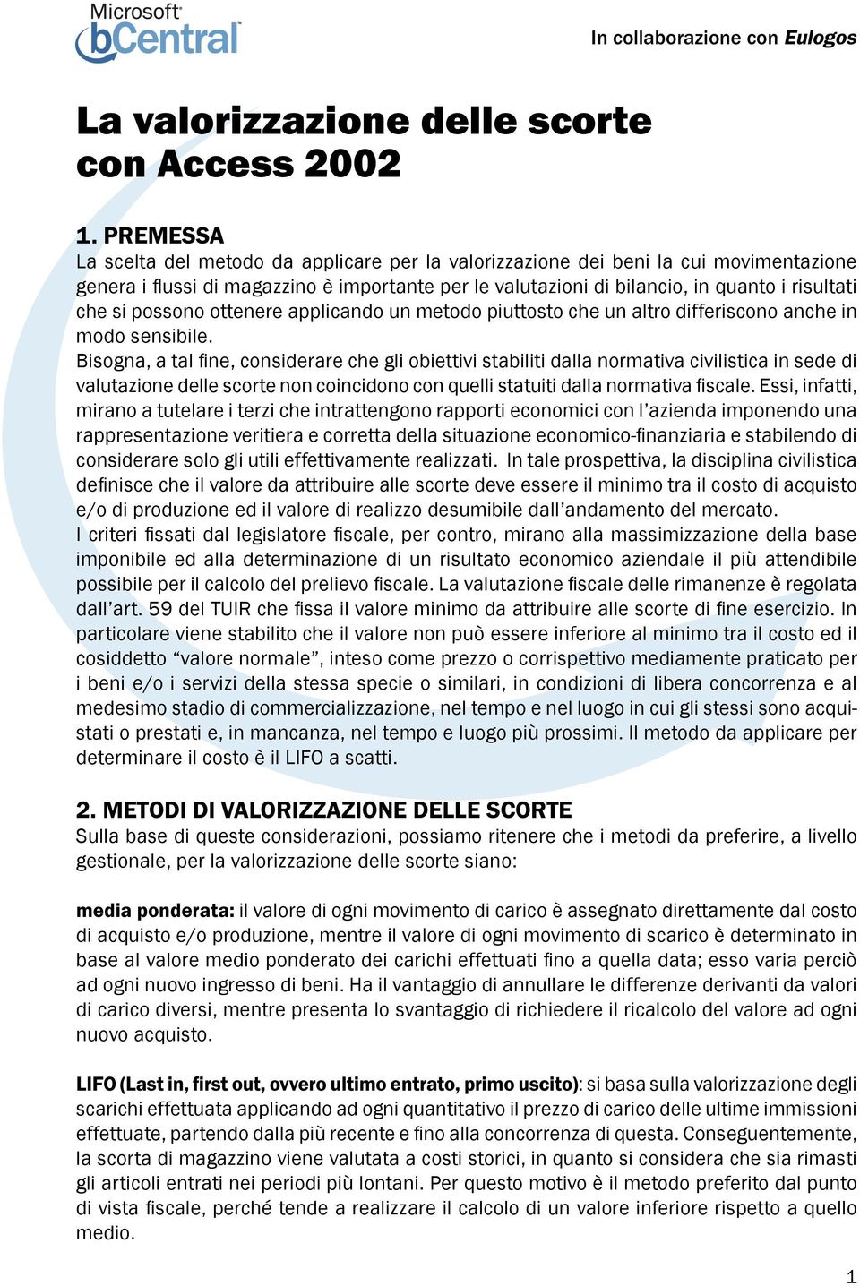 possono ottenere applicando un metodo piuttosto che un altro differiscono anche in modo sensibile.