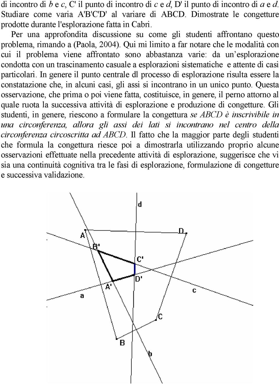 Qui mi limito a far notare che le modalità con cui il problema viene affrontato sono abbastanza varie: da un esplorazione condotta con un trascinamento casuale a esplorazioni sistematiche e attente