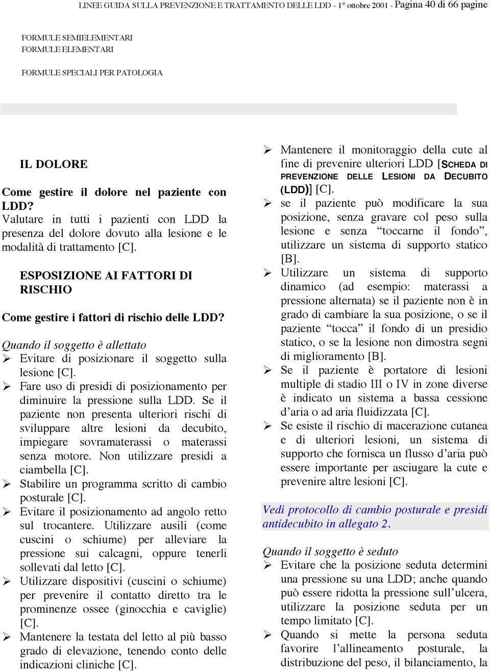 ESPOSIZIONE AI FATTORI DI RISCHIO Come gestire i fattori di rischio delle LDD? Quando il soggetto è allettato Evitare di posizionare il soggetto sulla lesione [C].