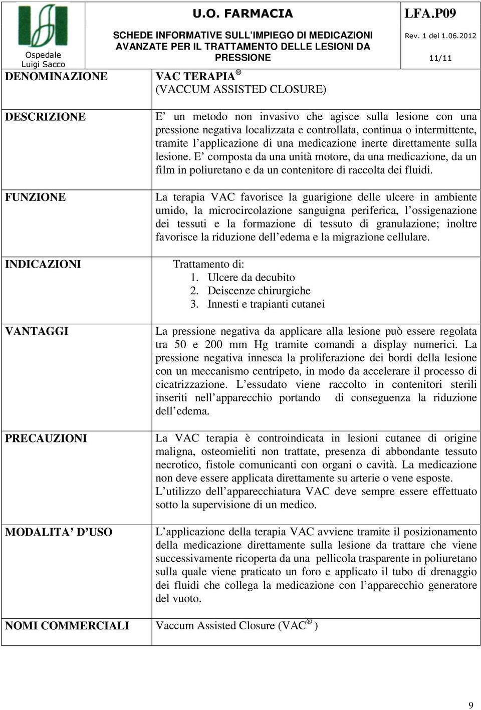 La terapia VAC favorisce la guarigione delle ulcere in ambiente umido, la microcircolazione sanguigna periferica, l ossigenazione dei tessuti e la formazione di tessuto di granulazione; inoltre