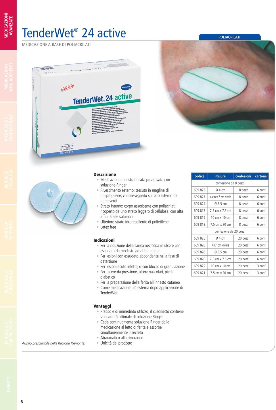 idrorepellente di polietilene Per la riduzione della carica necrotica in ulcere con essudato da modesto ad abbondante Per lesioni con essudato abbondante nella fase di detersione Per lesioni acute