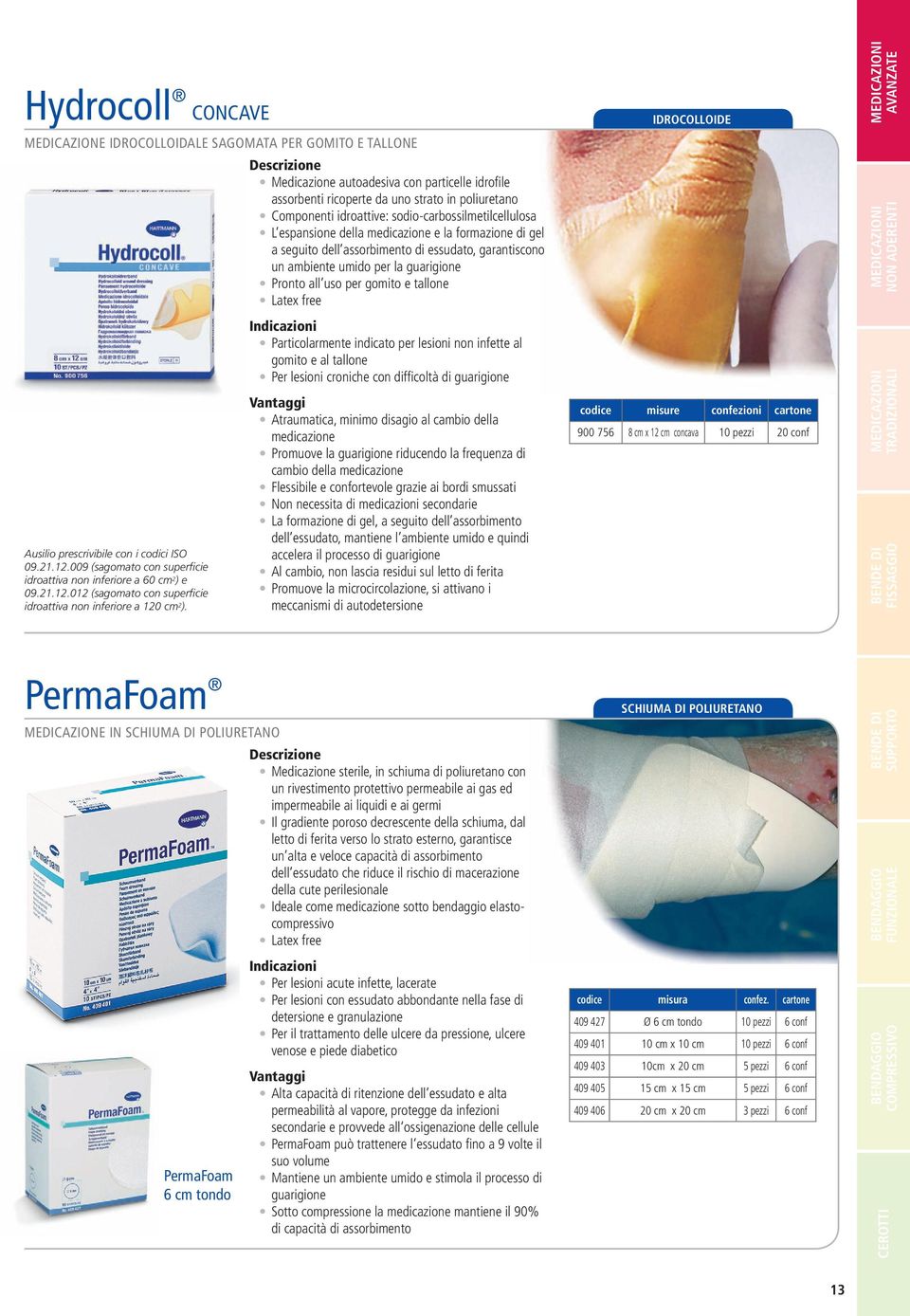 e tallone Ausilio prescrivibile con i codici ISO 09.21.12.009 (sagomato con superficie idroattiva non inferiore a 60 cm 2 ) e 09.21.12.012 (sagomato con superficie idroattiva non inferiore a 120 cm 2 ).