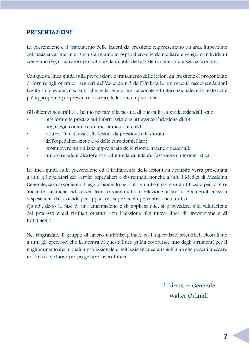 Con questa linea guida sulla prevenzione e trattamento delle lesioni da pressione ci proponiamo di fornire agli operatori sanitari dell Azienda n.