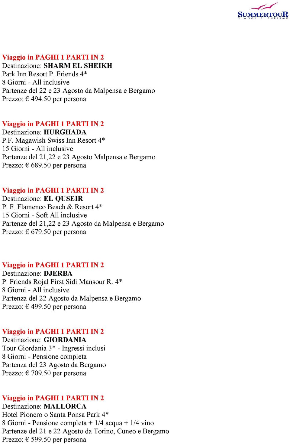 50 per persona Destinazione: DJERBA P. Friends Rojal First Sidi Mansour R. 4* Partenza del 22 Agosto da Malpensa e Bergamo Prezzo: 499.
