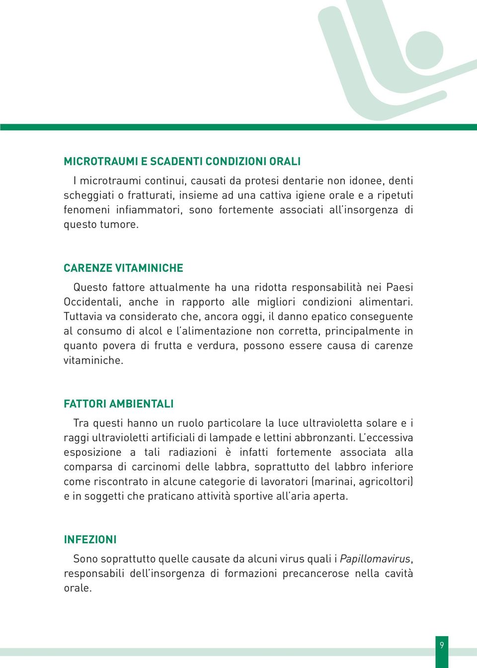 CARENZE VITAMINICHE Questo fattore attualmente ha una ridotta responsabilità nei Paesi Occidentali, anche in rapporto alle migliori condizioni alimentari.